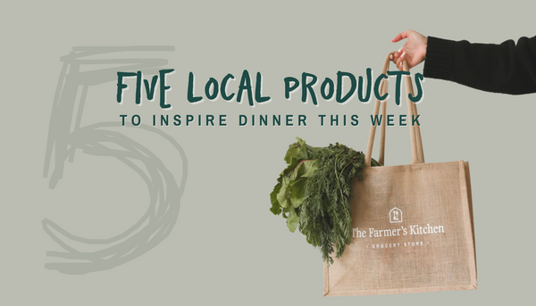 5 Local Products to Inspire Dinner This Week
